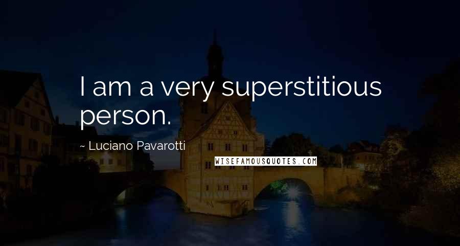 Luciano Pavarotti Quotes: I am a very superstitious person.