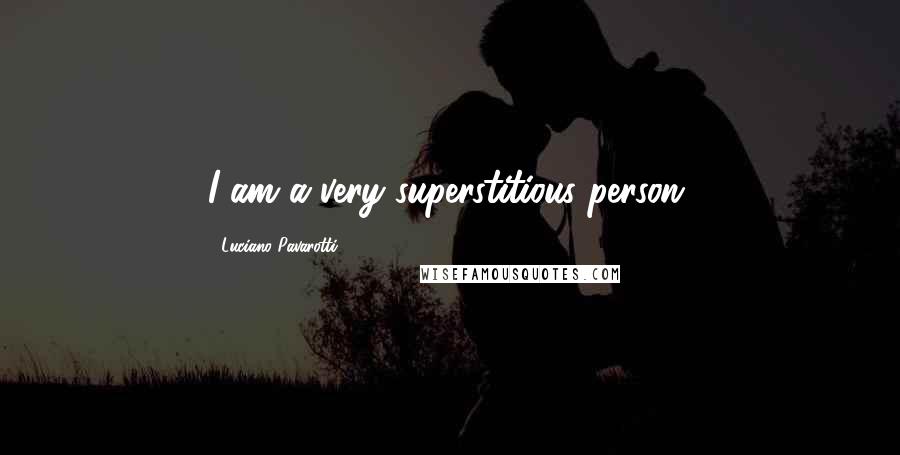 Luciano Pavarotti Quotes: I am a very superstitious person.