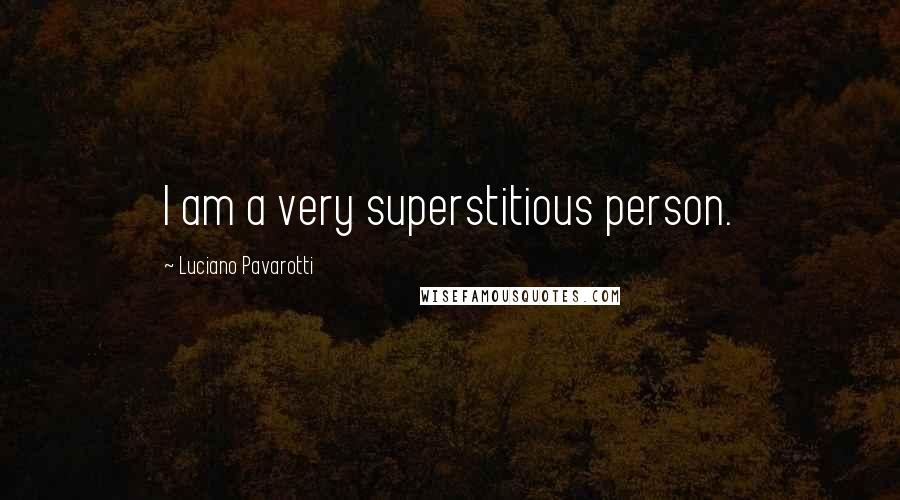 Luciano Pavarotti Quotes: I am a very superstitious person.