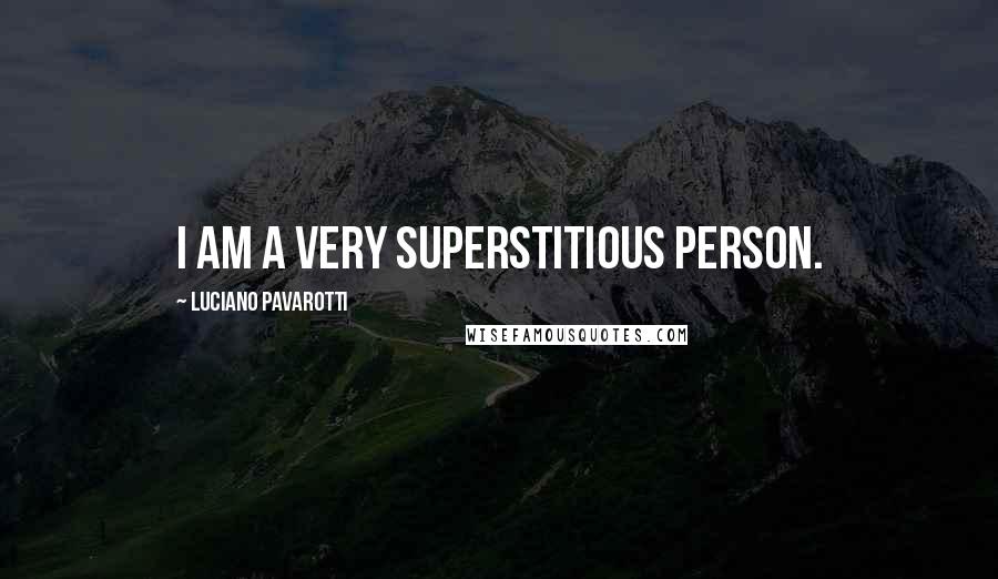 Luciano Pavarotti Quotes: I am a very superstitious person.