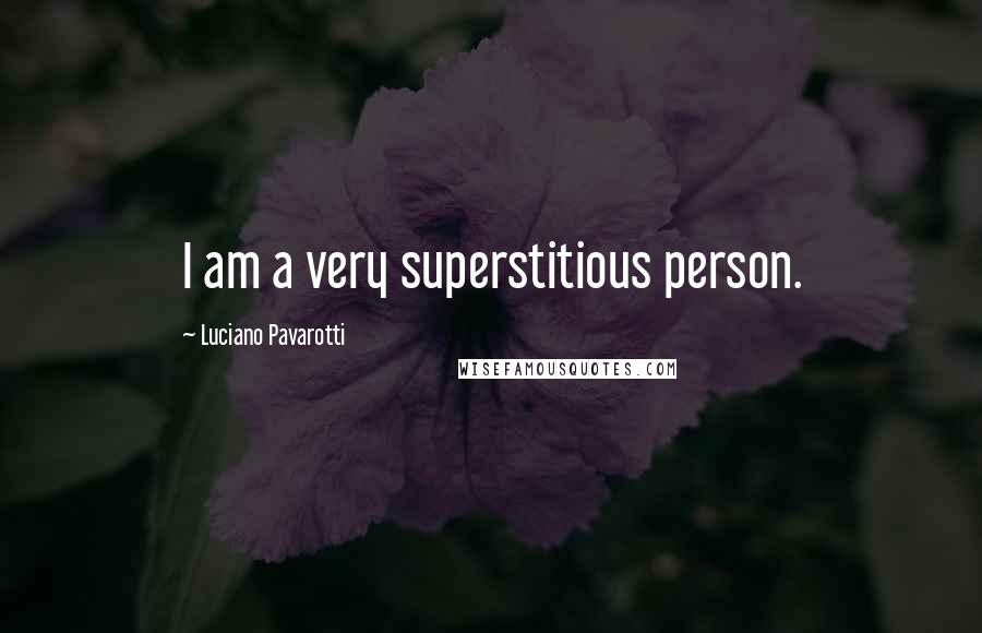 Luciano Pavarotti Quotes: I am a very superstitious person.