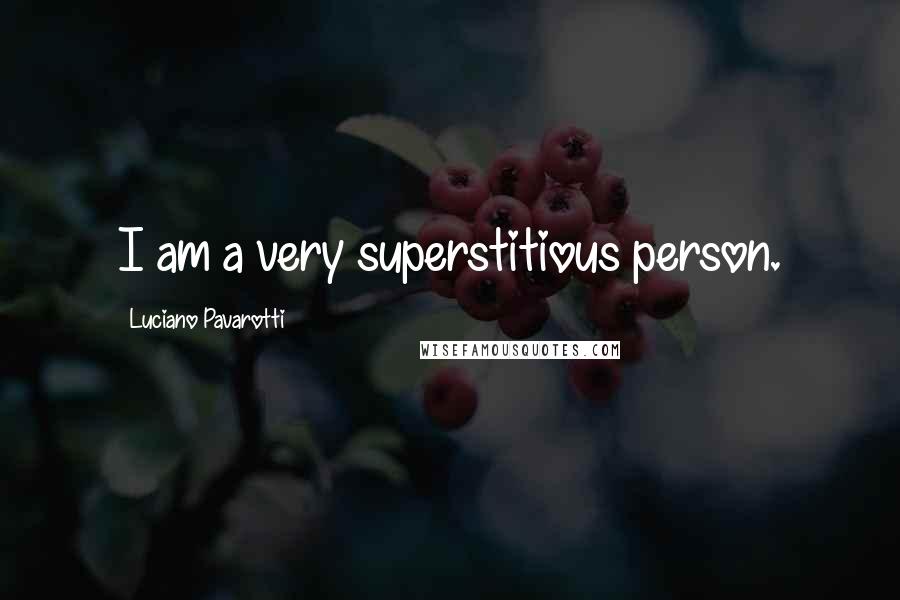Luciano Pavarotti Quotes: I am a very superstitious person.
