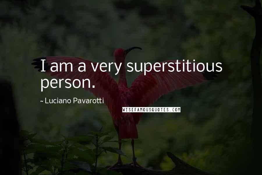 Luciano Pavarotti Quotes: I am a very superstitious person.