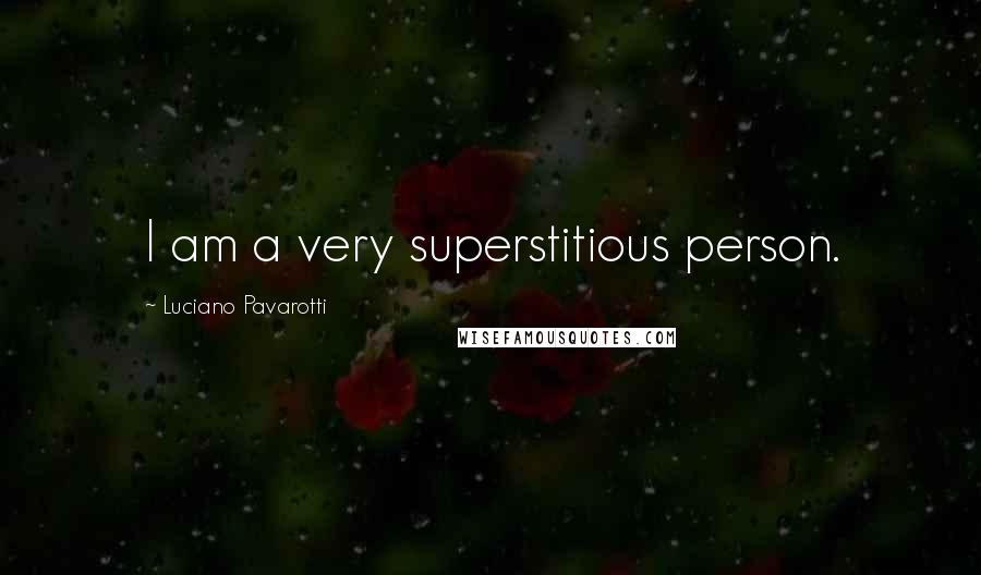 Luciano Pavarotti Quotes: I am a very superstitious person.