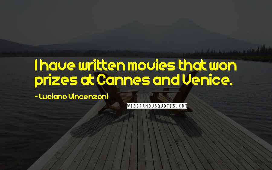 Luciano Vincenzoni Quotes: I have written movies that won prizes at Cannes and Venice.