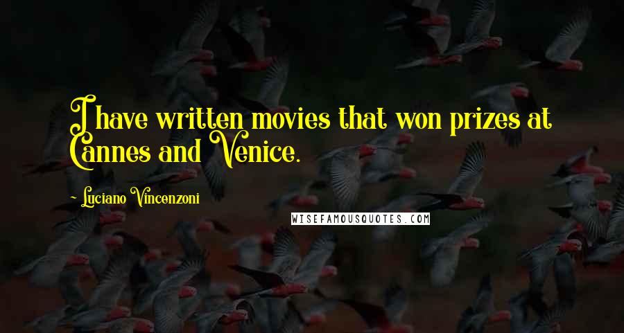 Luciano Vincenzoni Quotes: I have written movies that won prizes at Cannes and Venice.