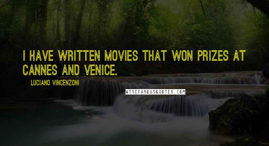 Luciano Vincenzoni Quotes: I have written movies that won prizes at Cannes and Venice.