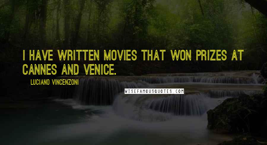 Luciano Vincenzoni Quotes: I have written movies that won prizes at Cannes and Venice.