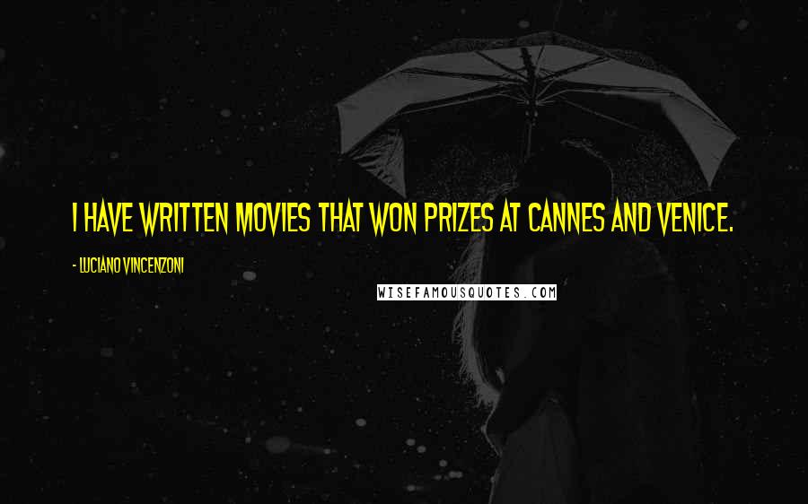 Luciano Vincenzoni Quotes: I have written movies that won prizes at Cannes and Venice.