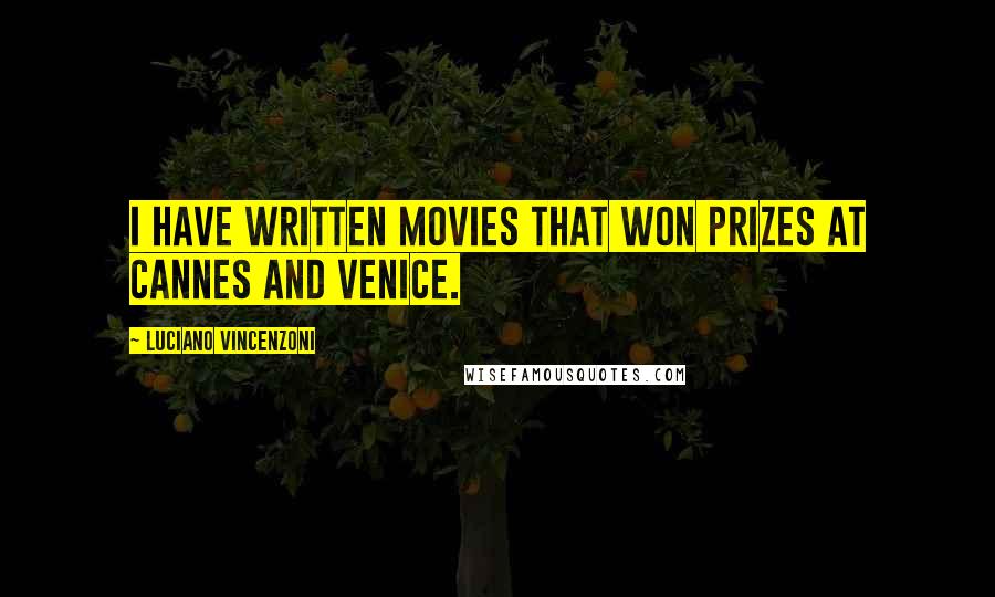 Luciano Vincenzoni Quotes: I have written movies that won prizes at Cannes and Venice.
