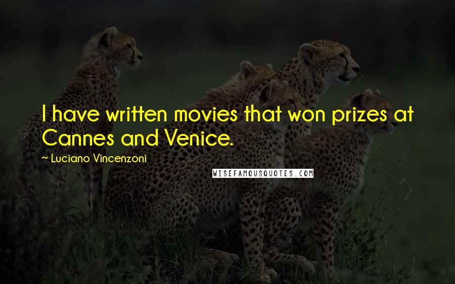 Luciano Vincenzoni Quotes: I have written movies that won prizes at Cannes and Venice.