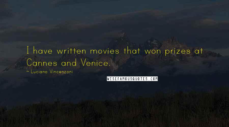 Luciano Vincenzoni Quotes: I have written movies that won prizes at Cannes and Venice.