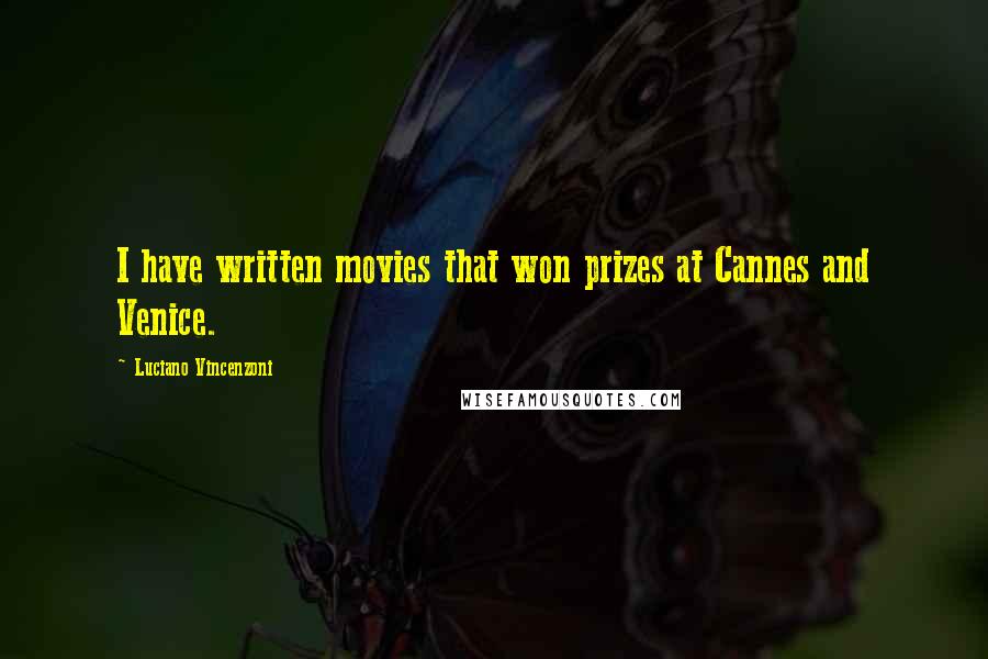 Luciano Vincenzoni Quotes: I have written movies that won prizes at Cannes and Venice.