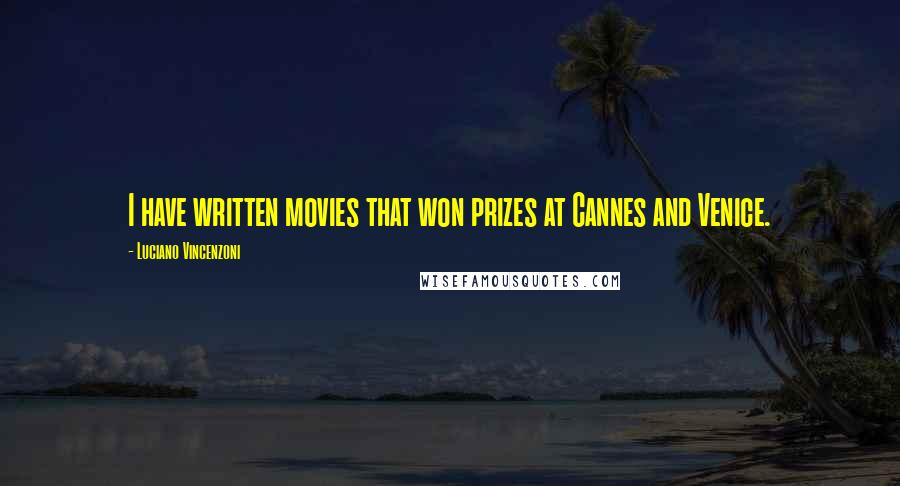 Luciano Vincenzoni Quotes: I have written movies that won prizes at Cannes and Venice.