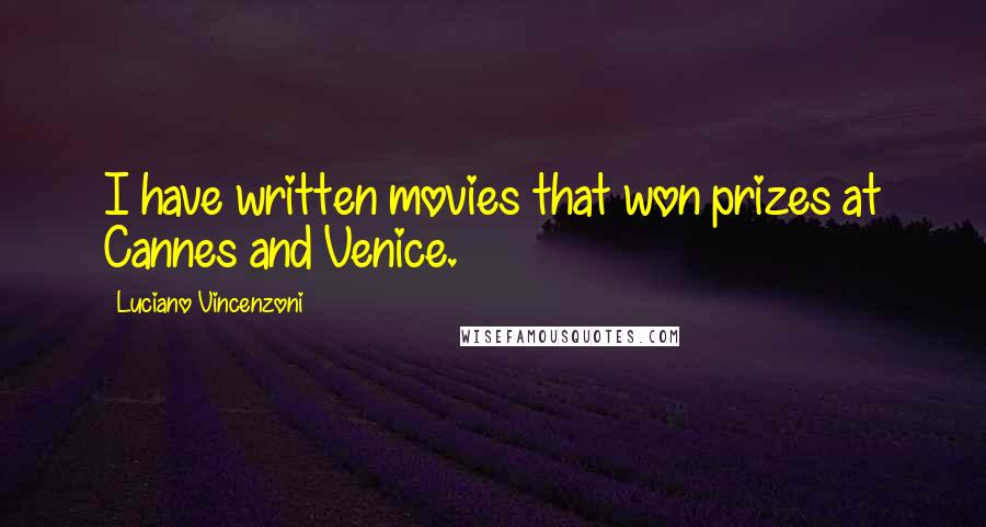 Luciano Vincenzoni Quotes: I have written movies that won prizes at Cannes and Venice.