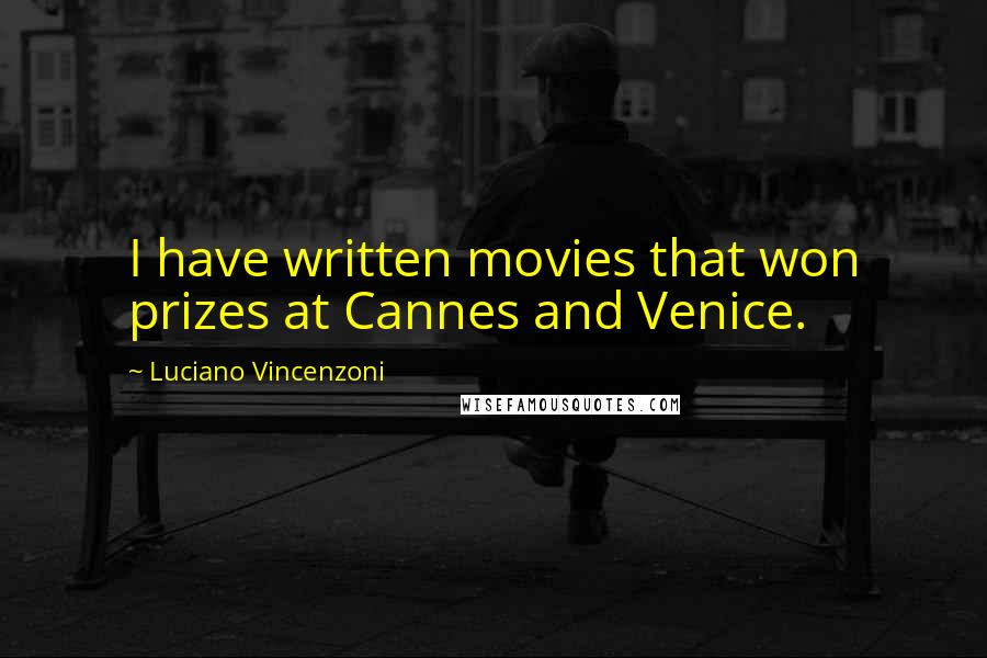 Luciano Vincenzoni Quotes: I have written movies that won prizes at Cannes and Venice.