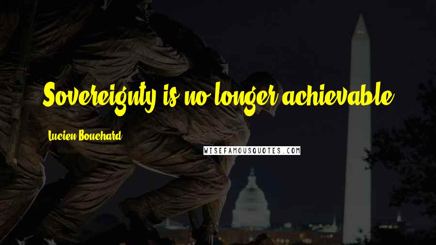 Lucien Bouchard Quotes: Sovereignty is no longer achievable