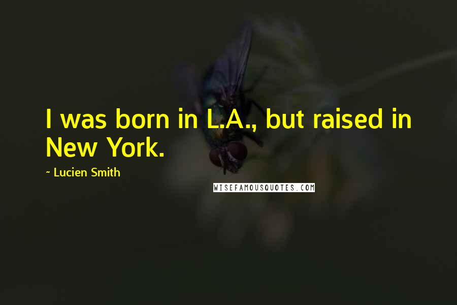 Lucien Smith Quotes: I was born in L.A., but raised in New York.