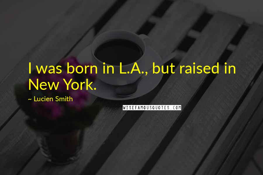 Lucien Smith Quotes: I was born in L.A., but raised in New York.