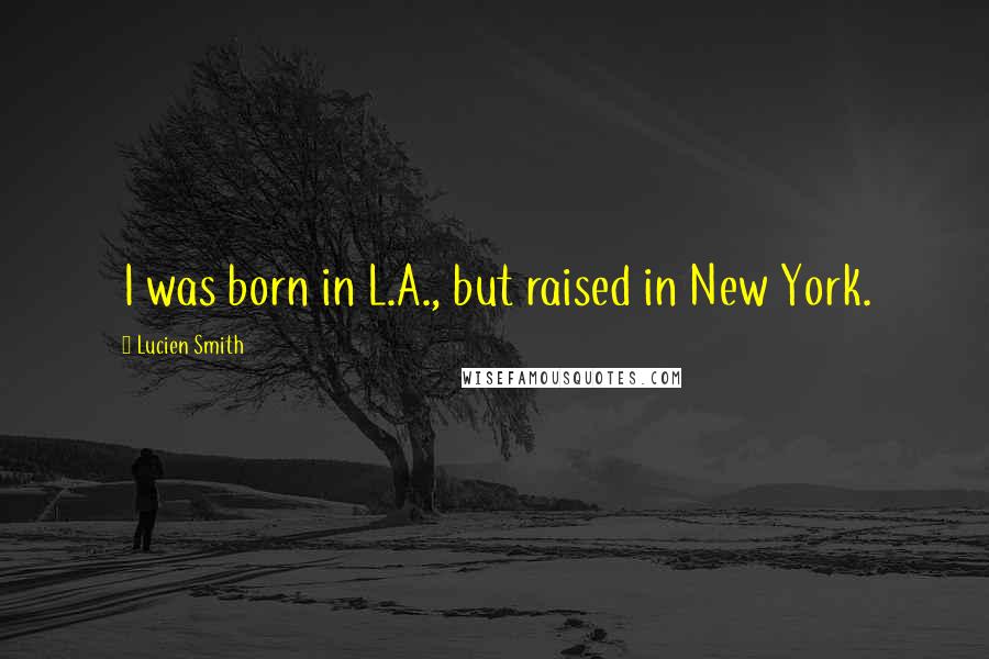 Lucien Smith Quotes: I was born in L.A., but raised in New York.