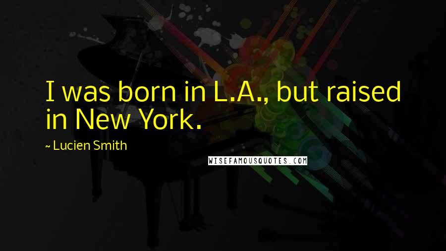 Lucien Smith Quotes: I was born in L.A., but raised in New York.