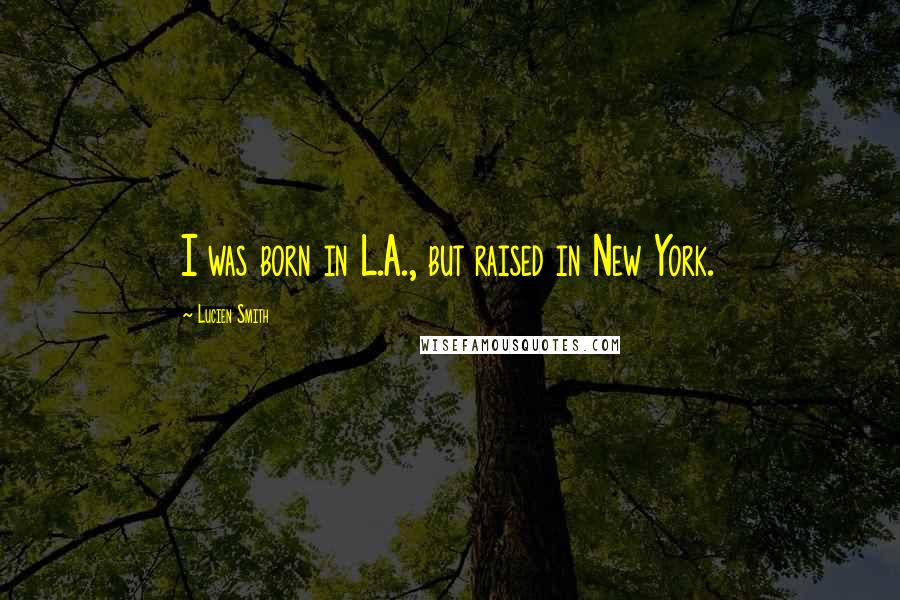 Lucien Smith Quotes: I was born in L.A., but raised in New York.