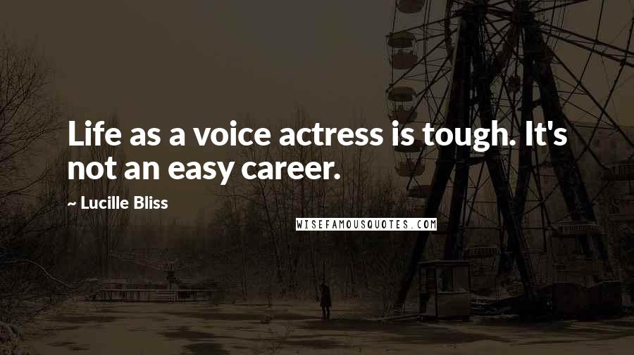 Lucille Bliss Quotes: Life as a voice actress is tough. It's not an easy career.