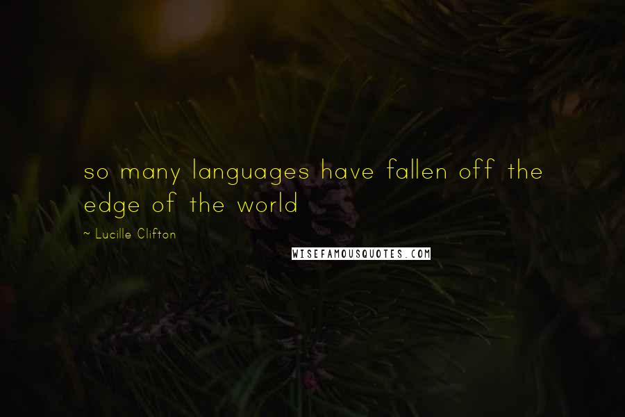 Lucille Clifton Quotes: so many languages have fallen off the edge of the world