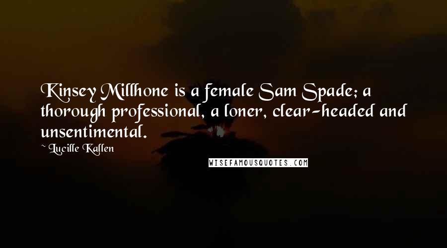 Lucille Kallen Quotes: Kinsey Millhone is a female Sam Spade; a thorough professional, a loner, clear-headed and unsentimental.