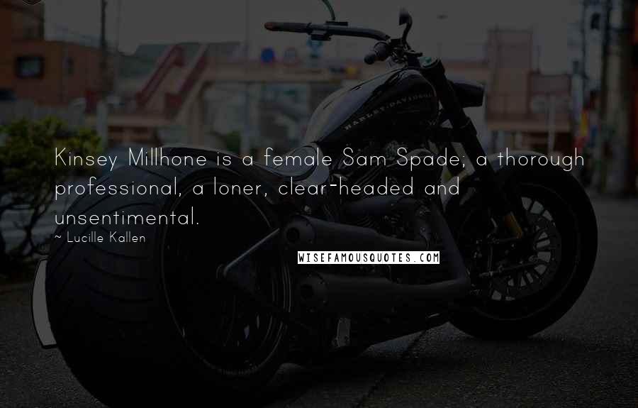 Lucille Kallen Quotes: Kinsey Millhone is a female Sam Spade; a thorough professional, a loner, clear-headed and unsentimental.