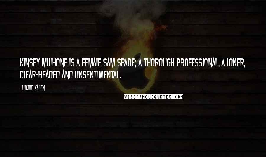 Lucille Kallen Quotes: Kinsey Millhone is a female Sam Spade; a thorough professional, a loner, clear-headed and unsentimental.