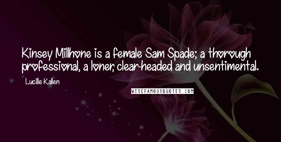 Lucille Kallen Quotes: Kinsey Millhone is a female Sam Spade; a thorough professional, a loner, clear-headed and unsentimental.