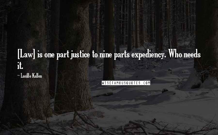 Lucille Kallen Quotes: [Law] is one part justice to nine parts expediency. Who needs it.