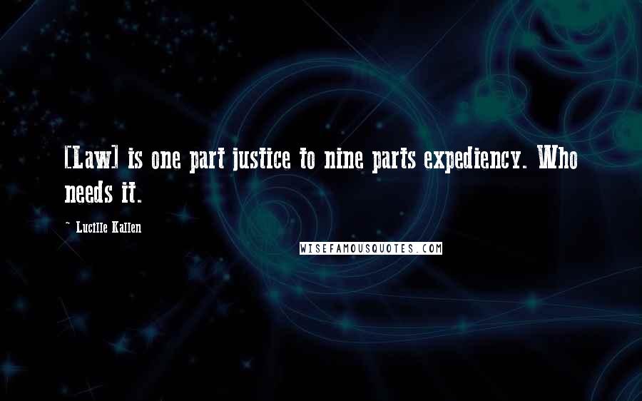 Lucille Kallen Quotes: [Law] is one part justice to nine parts expediency. Who needs it.