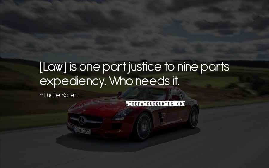 Lucille Kallen Quotes: [Law] is one part justice to nine parts expediency. Who needs it.