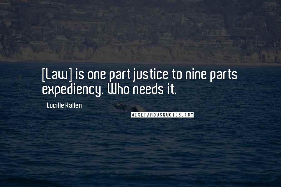 Lucille Kallen Quotes: [Law] is one part justice to nine parts expediency. Who needs it.