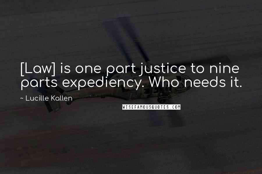Lucille Kallen Quotes: [Law] is one part justice to nine parts expediency. Who needs it.