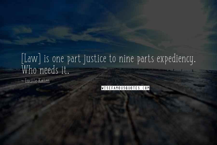 Lucille Kallen Quotes: [Law] is one part justice to nine parts expediency. Who needs it.