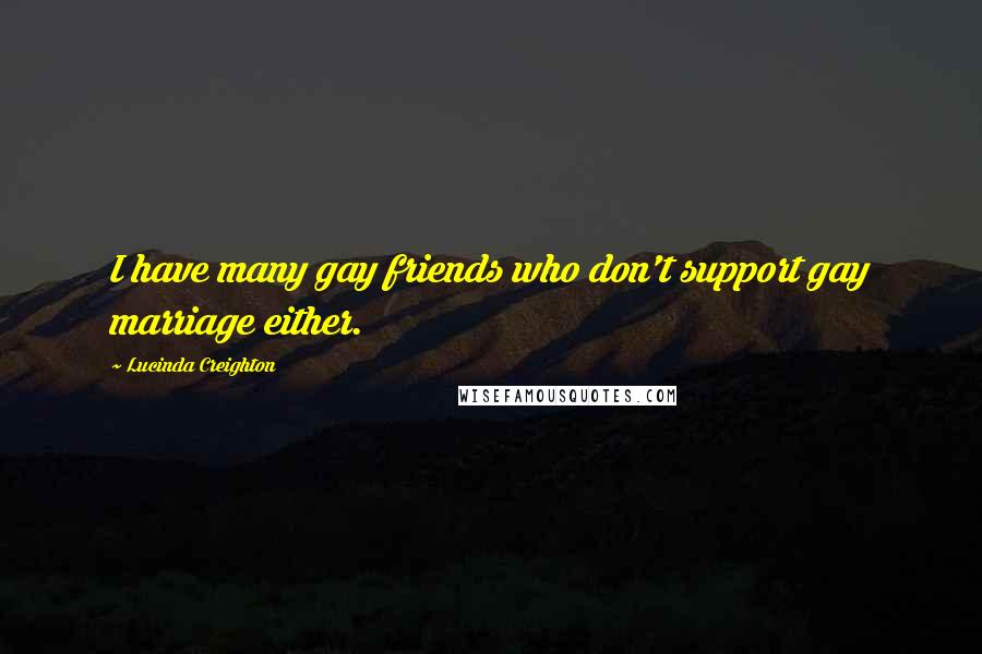 Lucinda Creighton Quotes: I have many gay friends who don't support gay marriage either.