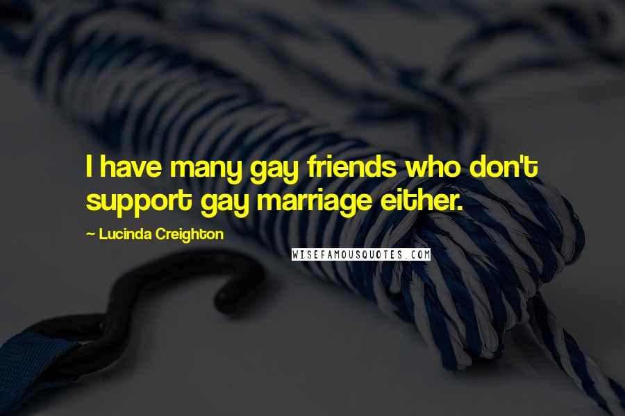 Lucinda Creighton Quotes: I have many gay friends who don't support gay marriage either.