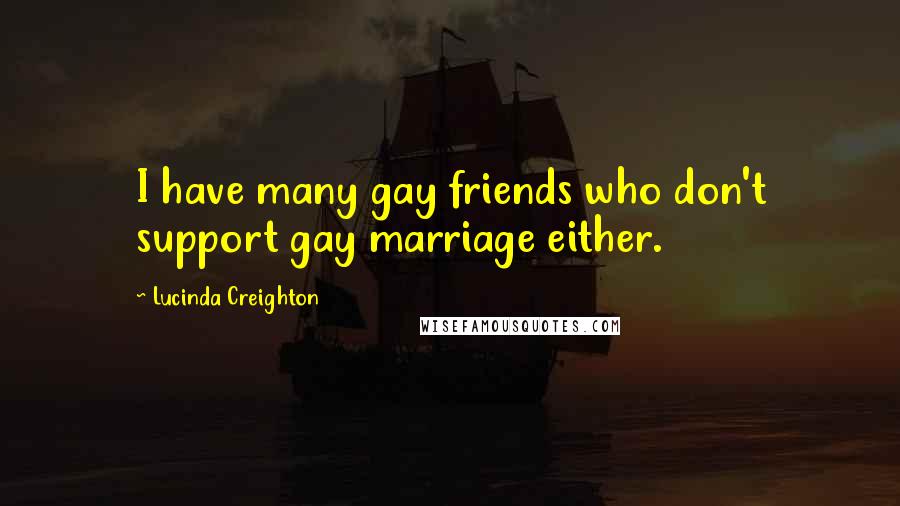 Lucinda Creighton Quotes: I have many gay friends who don't support gay marriage either.