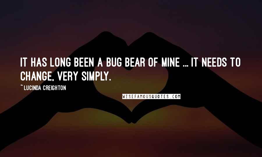 Lucinda Creighton Quotes: It has long been a bug bear of mine ... it needs to change, very simply.