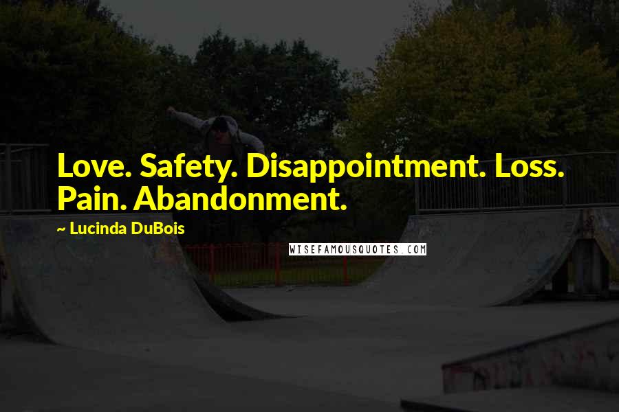 Lucinda DuBois Quotes: Love. Safety. Disappointment. Loss. Pain. Abandonment.