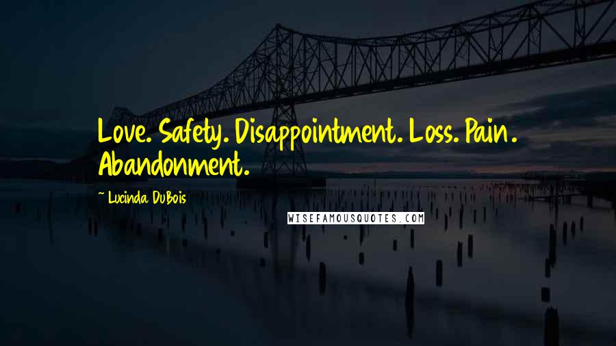 Lucinda DuBois Quotes: Love. Safety. Disappointment. Loss. Pain. Abandonment.