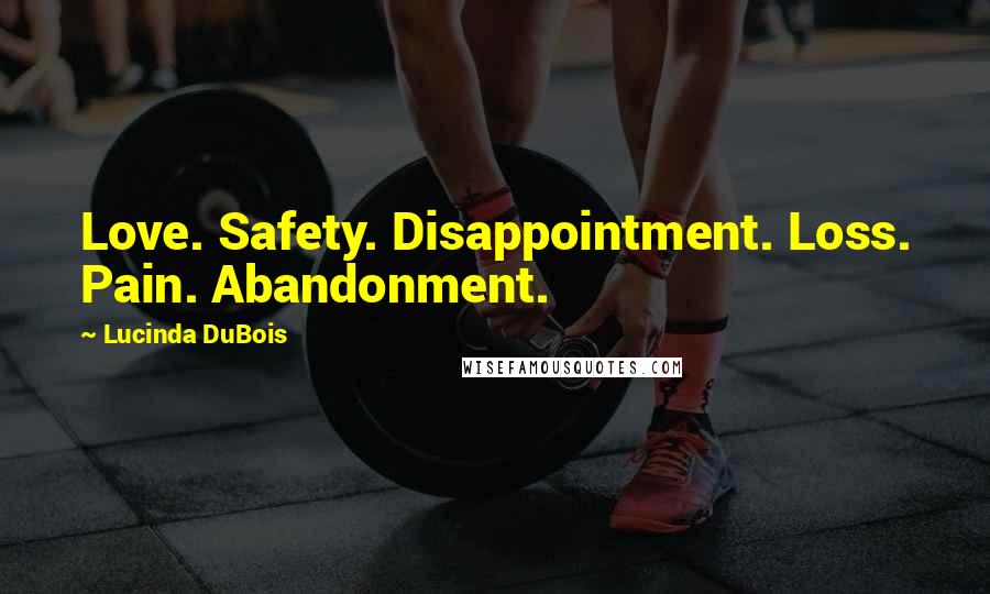 Lucinda DuBois Quotes: Love. Safety. Disappointment. Loss. Pain. Abandonment.