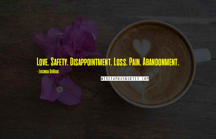 Lucinda DuBois Quotes: Love. Safety. Disappointment. Loss. Pain. Abandonment.