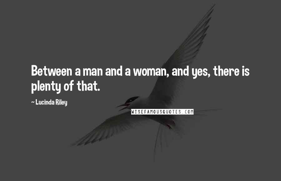 Lucinda Riley Quotes: Between a man and a woman, and yes, there is plenty of that.