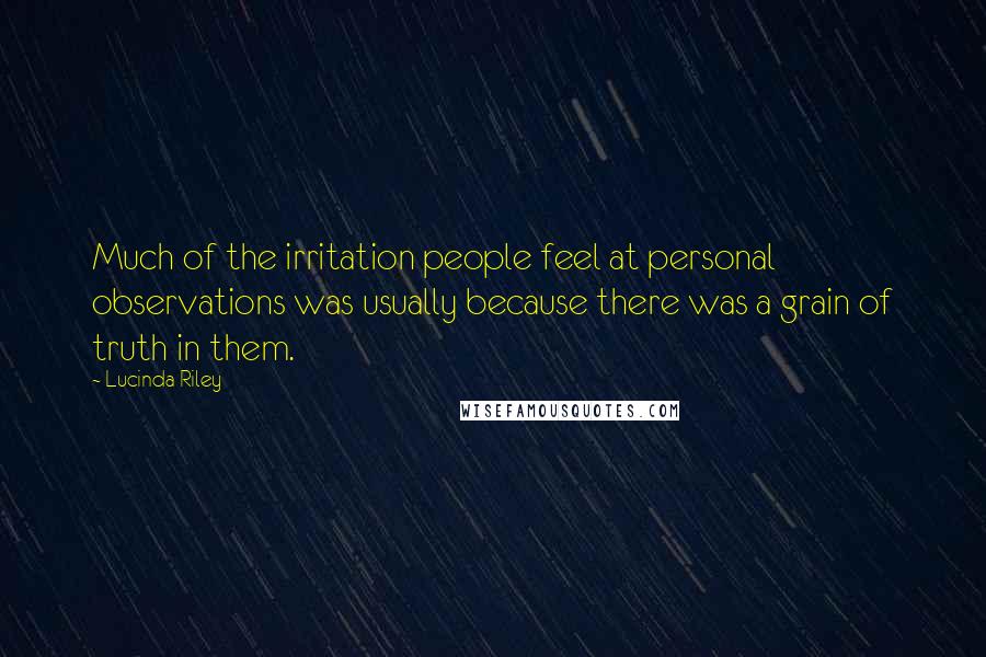 Lucinda Riley Quotes: Much of the irritation people feel at personal observations was usually because there was a grain of truth in them.