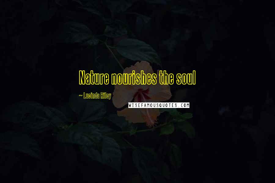 Lucinda Riley Quotes: Nature nourishes the soul