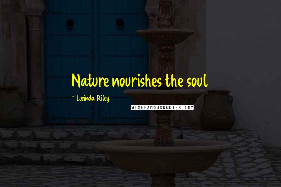 Lucinda Riley Quotes: Nature nourishes the soul